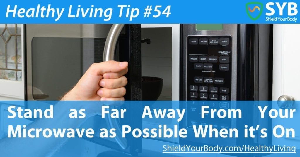 Healthy Living Tip #54: Stand Far From Your Microwave