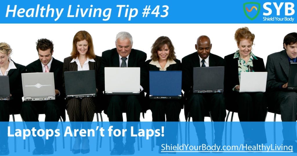 Healthy Living Tip #43 Laptops Aren’t For Laps
