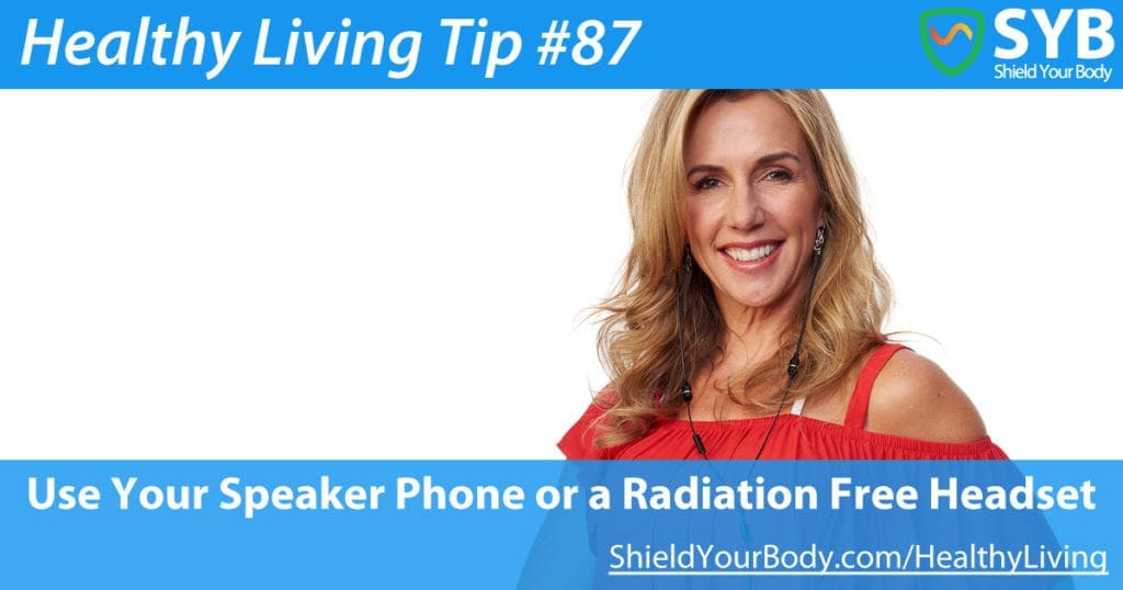 Healthy Living Tip #87: Use Your Speaker Phone or a Radiation Free Headset